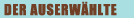 Der Auserw�hlte